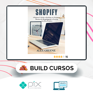 Shopify: A Beginner's Guide to Building an eCommerce Business by Dropshipping or Creating your Own Products - Alex Greene [INGLÊS]