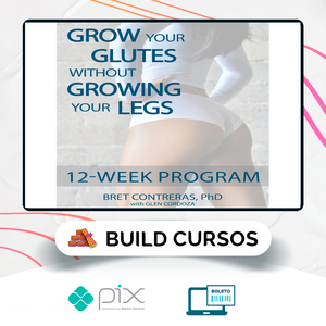 Grow Your Glutes Without Growing Your Legs: 12-Week Program - Bret Contreras [INGLÊS]